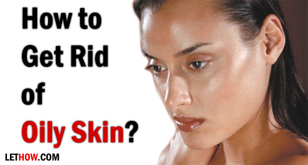 How To Get Rid Of Oily Skin Naturally